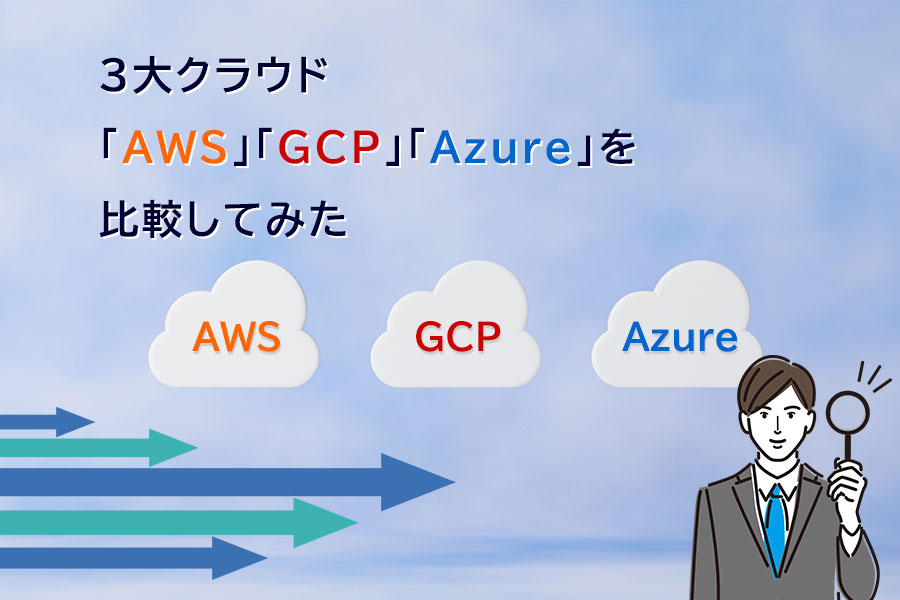 3大クラウド「AWS」「GCP」「Azure」を比較してみた